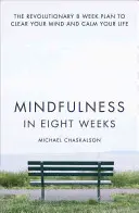 Achtsamkeit in acht Wochen: Der revolutionäre 8-Wochen-Plan, um Ihren Geist zu klären und Ihr Leben zu beruhigen - Mindfulness in Eight Weeks: The Revolutionary 8 Week Plan to Clear Your Mind and Calm Your Life