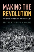 Die Revolution machen: Die Geschichte der lateinamerikanischen Linken - Making the Revolution: Histories of the Latin American Left