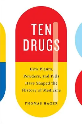 Zehn Drogen: Wie Pflanzen, Pülverchen und Pillen die Geschichte der Medizin geformt haben - Ten Drugs: How Plants, Powders, and Pills Have Shaped the History of Medicine