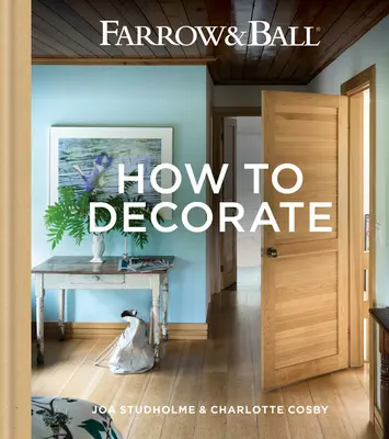 Farrow & Ball - Wie man dekoriert: Verwandeln Sie Ihr Zuhause mit Farbe und Papier - Farrow & Ball - How to Decorate: Transform Your Home with Paint & Paper