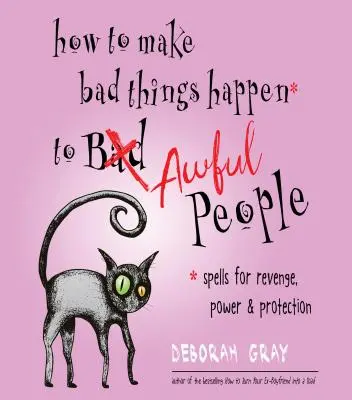 Wie man furchtbaren Menschen schlimme Dinge antut: Zaubersprüche für Rache, Macht und Schutz - How to Make Bad Things Happen to Awful People: Spells for Revenge, Power & Protection