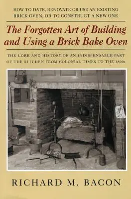 Die vergessene Kunst, einen Backofen zu bauen und zu benutzen, 1. - The Forgotten Art of Building and Using a Brick Bake Oven, 1st Edition
