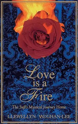 Liebe ist ein Feuer: Die mystische Reise des Sufi nach Hause - Love Is a Fire: The Sufi's Mystical Journey Home