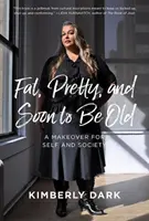 Fett, hübsch und bald alt zu sein: Ein Makeover für sich selbst und die Gesellschaft - Fat, Pretty, and Soon to Be Old: A Makeover for Self and Society