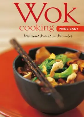 Wok-Kochen leicht gemacht: Köstliche Mahlzeiten in wenigen Minuten [Wok-Kochbuch, über 60 Rezepte] - Wok Cooking Made Easy: Delicious Meals in Minutes [Wok Cookbook, Over 60 Recipes]