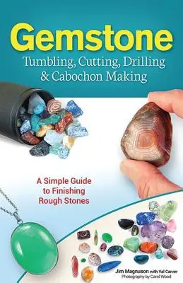 Edelsteine schleifen, schneiden, bohren und Cabochons herstellen: Eine einfache Anleitung zur Bearbeitung von Rohsteinen - Gemstone Tumbling, Cutting, Drilling & Cabochon Making: A Simple Guide to Finishing Rough Stones