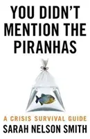 Du hast die Piranhas nicht erwähnt - Ein Leitfaden zum Überleben in der Krise - You Didn't Mention the Piranhas - A Crisis Survival Guide