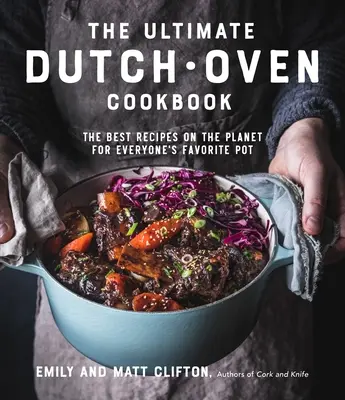 Das ultimative Dutch Oven Kochbuch: Die besten Rezepte der Welt für jedermanns Lieblingstopf - The Ultimate Dutch Oven Cookbook: The Best Recipes on the Planet for Everyone's Favorite Pot