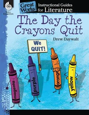 Der Tag, an dem die Buntstifte aufhörten: Ein Leitfaden für den Literaturunterricht: Ein Leitfaden für den Unterricht in Literatur - The Day the Crayons Quit: An Instructional Guide for Literature: An Instructional Guide for Literature