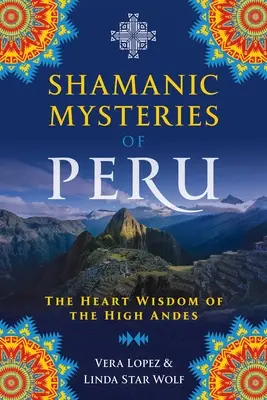 Schamanische Mysterien von Peru: Die Herzensweisheit der hohen Anden - Shamanic Mysteries of Peru: The Heart Wisdom of the High Andes