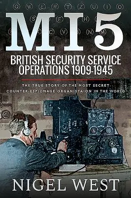 Mi5: Operationen des britischen Sicherheitsdienstes, 1909-1945: Die wahre Geschichte der geheimsten Spionageabwehrorganisation der Welt - Mi5: British Security Service Operations, 1909-1945: The True Story of the Most Secret Counter-Espionage Organisation in the World