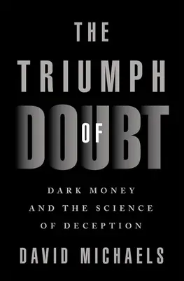 Der Triumph des Zweifels: Dunkles Geld und die Wissenschaft der Täuschung - The Triumph of Doubt: Dark Money and the Science of Deception