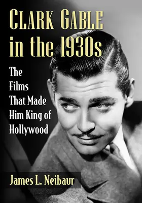 Clark Gable in den 1930er Jahren: Die Filme, die ihn zum König von Hollywood machten - Clark Gable in the 1930s: The Films That Made Him King of Hollywood
