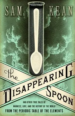 Der verschwundene Löffel: Und andere wahre Geschichten über Wahnsinn, Liebe und die Geschichte der Welt aus dem Periodensystem der Elemente - The Disappearing Spoon: And Other True Tales of Madness, Love, and the History of the World from the Periodic Table of the Elements