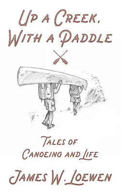 Mit dem Paddel einen Bach hinauf: Geschichten vom Kanufahren und vom Leben - Up a Creek, with a Paddle: Tales of Canoeing and Life