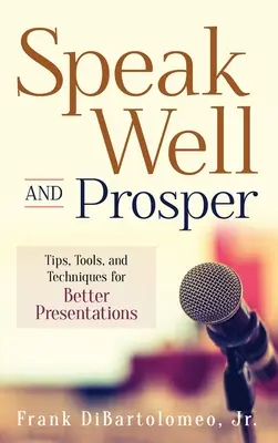 Sprechen Sie gut und erfolgreich: Tipps, Hilfsmittel und Techniken für bessere Präsentationen - Speak Well and Prosper: Tips, Tools, and Techniques for Better Presentations