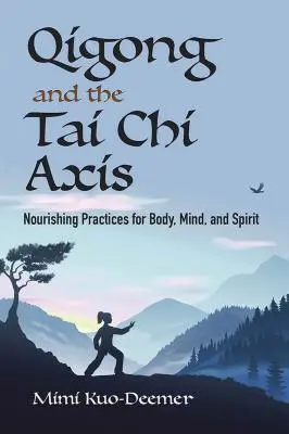 Qigong und die Tai-Chi-Achse: Nährende Praktiken für Körper, Geist und Seele - Qigong and the Tai Chi Axis: Nourishing Practices for Body, Mind, and Spirit