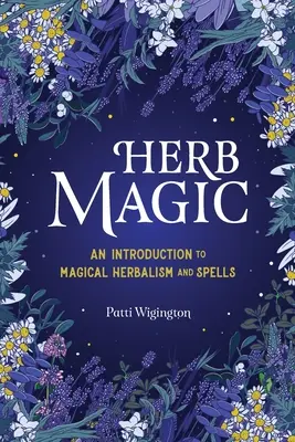 Kräutermagie: Eine Einführung in magische Kräuterkunde und Zaubersprüche - Herb Magic: An Introduction to Magical Herbalism and Spells