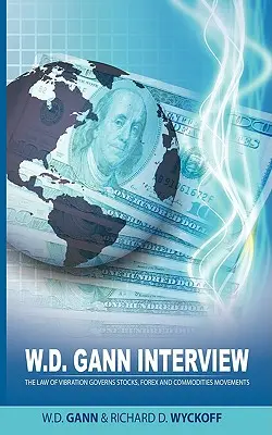 W.D. Gann im Interview mit Richard D. Wyckoff: Das Gesetz der Schwingung bestimmt die Bewegungen von Aktien, Devisen und Rohstoffen - W.D. Gann Interview by Richard D. Wyckoff: The Law of Vibration Governs Stocks, Forex and Commodities Movements