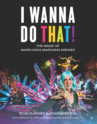 I Wanna Do That!: Die Magie der Mardi Gras Marching Krewes - I Wanna Do That!: The Magic of Mardi Gras Marching Krewes