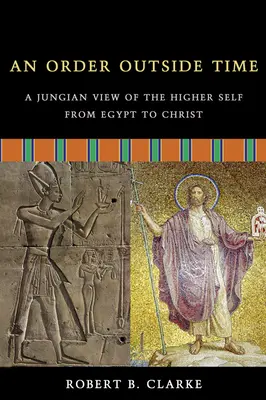 Eine Ordnung außerhalb der Zeit: Eine jungianische Sicht des höheren Selbst von Ägypten bis Christus - An Order Outside Time: A Jungian View of the Higher Self from Egypt to Christ