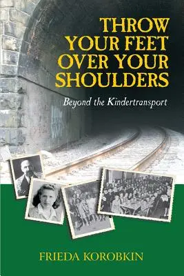 Wirf deine Füße über deine Schultern: Jenseits des Kindertransports - Throw Your Feet Over Your Shoulders: Beyond the Kindertransport