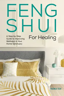 Feng Shui für die Heilung: Eine Schritt-für-Schritt-Anleitung zur Verbesserung des Wohlbefindens in Ihrem häuslichen Heiligtum - Feng Shui for Healing: A Step-By-Step Guide to Improving Wellness in Your Home Sanctuary