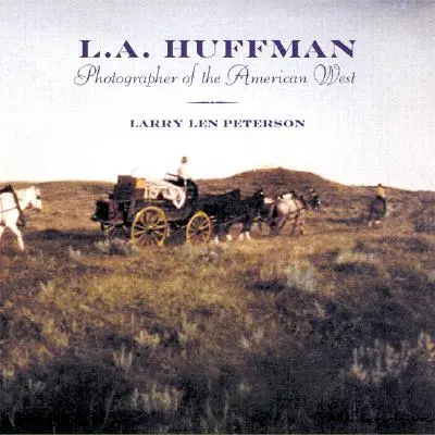 L.A. Huffman: Fotograf des amerikanischen Westens - L.A. Huffman: Photographer of the American West