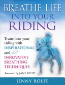 Breathe Life Into Your Riding: Verwandeln Sie Ihr Reiten mit inspirierenden und innovativen Atemtechniken - Breathe Life Into Your Riding: Transform Your Riding with Inspirational and Innovative Breathing Techniques