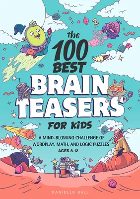 Die 100 besten Denksportaufgaben für Kinder: Eine atemberaubende Herausforderung aus Wortspielen, Mathe- und Logikrätseln - The 100 Best Brain Teasers for Kids: A Mind-Blowing Challenge of Wordplay, Math, and Logic Puzzles