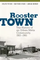 Rooster Town: Die Geschichte einer städtischen Mtis-Gemeinde, 1901-1961 - Rooster Town: The History of an Urban Mtis Community, 1901-1961