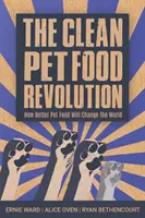 Die Revolution der sauberen Tiernahrung: Wie bessere Tiernahrung die Welt verändern wird - The Clean Pet Food Revolution: How Better Pet Food Will Change the World