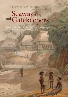 Seewege und Torwächter: Handel und Staat in den östlichen Archipelen Südostasiens, 1600 bis 1906 - Seaways and Gatekeepers: Trade and State in the Eastern Archipelagos of Southeast Asia, C.1600-C.1906