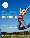 Das Mayo Clinic-Handbuch zum Glücklichsein: Ein Vier-Schritte-Plan für ein widerstandsfähiges Leben - The Mayo Clinic Handbook for Happiness: A Four-Step Plan for Resilient Living