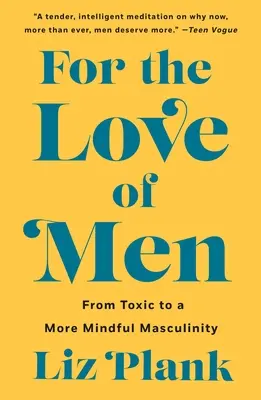Aus Liebe zu den Männern: Von giftiger zu achtsamer Männlichkeit - For the Love of Men: From Toxic to a More Mindful Masculinity