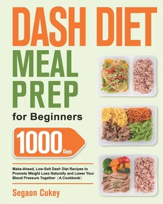 Dash Diet Meal Prep for Beginners: 1000-tägige, salzarme Dash-Diät-Rezepte, um auf natürliche Weise Gewicht zu verlieren und den Blutdruck zu senken - Dash Diet Meal Prep for Beginners: 1000-Day Make-Ahead, Low-Salt Dash Diet Recipes to Promote Weight Loss Naturally and Lower Your Blood Pressure Toge