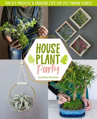 Zimmerpflanzen-Party: Lustige Projekte und Anbautipps für epische Zimmerpflanzen - Houseplant Party: Fun Projects & Growing Tips for Epic Indoor Plants