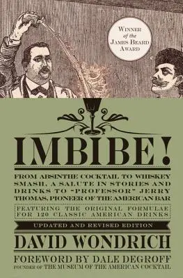 Imbibe! Aktualisierte und überarbeitete Ausgabe: Vom Absinth-Cocktail bis zum Whiskey Smash, ein Gruß in Geschichten und Drinks an Professor Jerry Thomas, den Pionier der - Imbibe! Updated and Revised Edition: From Absinthe Cocktail to Whiskey Smash, a Salute in Stories and Drinks to Professor Jerry Thomas, Pioneer of the