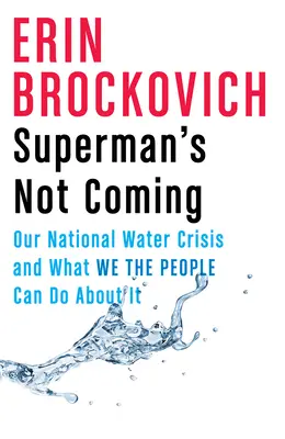 Superman's Not Coming: Unsere nationale Wasserkrise und was wir als Volk dagegen tun können - Superman's Not Coming: Our National Water Crisis and What We the People Can Do about It