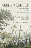 Die Saat des Imperiums: Baumwolle, Sklaverei und die Transformation des texanischen Grenzgebiets, 1800-1850 - Seeds of Empire: Cotton, Slavery, and the Transformation of the Texas Borderlands, 1800-1850