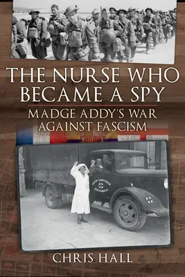 Die Krankenschwester, die zur Spionin wurde: Madge Addy's Krieg gegen den Faschismus - The Nurse Who Became a Spy: Madge Addy's War Against Fascism