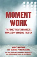 Moment Work: Tectonic Theater Project's Prozess der Theatererfindung - Moment Work: Tectonic Theater Project's Process of Devising Theater