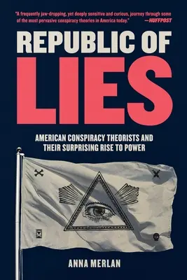 Republik der Lügen: Amerikanische Verschwörungstheoretiker und ihr überraschender Aufstieg zur Macht - Republic of Lies: American Conspiracy Theorists and Their Surprising Rise to Power