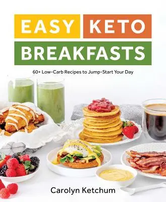 Einfaches Keto-Frühstück: 60+ kohlenhydratarme Rezepte für einen guten Start in den Tag - Easy Keto Breakfasts: 60+ Low-Carb Recipes to Jump-Start Your Day