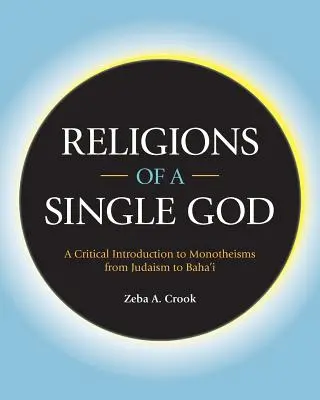 Religionen eines einzigen Gottes: Eine kritische Einführung in die Monotheismen vom Judentum bis zu den Baha'i - Religions of a Single God: A Critical Introduction to Monotheisms from Judaism to Baha'i