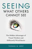 Sehen, was andere nicht sehen können: Die verborgenen Vorteile visueller Denker und anders verdrahteter Gehirne - Seeing What Others Cannot See: The Hidden Advantages of Visual Thinkers and Differently Wired Brains