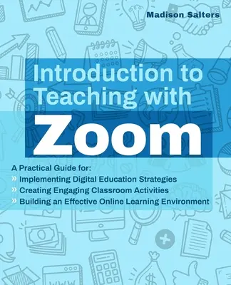 Einführung in das Unterrichten mit Zoom: Ein praktischer Leitfaden für die Umsetzung digitaler Bildungsstrategien, die Gestaltung ansprechender Aktivitäten im Klassenzimmer und den Aufbau von - Introduction to Teaching with Zoom: A Practical Guide for Implementing Digital Education Strategies, Creating Engaging Classroom Activities, and Build