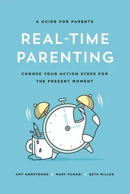 Elternschaft in Echtzeit: Wählen Sie Ihre Handlungsschritte für den gegenwärtigen Moment - Real-Time Parenting: Choose Your Action Steps for the Present Moment