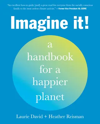Stellen Sie es sich vor! Ein Handbuch für einen glücklicheren Planeten - Imagine It!: A Handbook for a Happier Planet