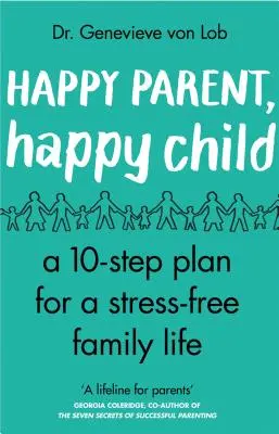 Glückliche Eltern, glückliches Kind: 10 Schritte zu einem stressfreien Familienleben - Happy Parent, Happy Child: 10 Steps to Stress-Free Family Life